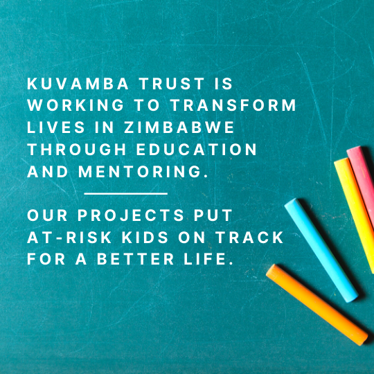 Kuvamba Trust is working to transform lives in Zimbabwe through education and mentoring. Our projects put at-risk kids on track for a better life.